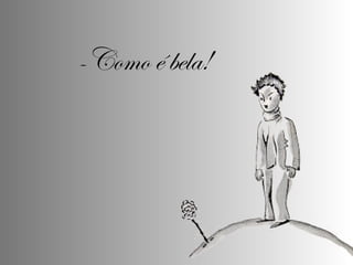 -Como é bela! 