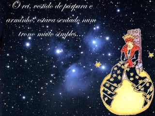 O rei, vestido de púrpura e arminho, estava sentado num trono muito simples… 