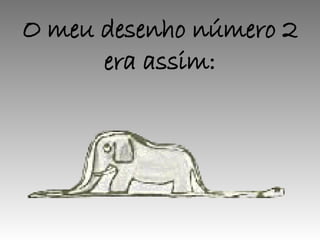 O meu desenho número 2 era assim: 