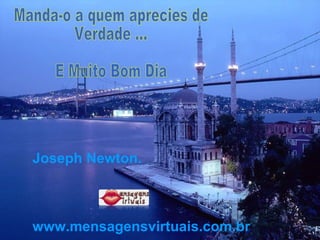 Joseph Newton. www.mensagensvirtuais.com.br   Manda-o a quem aprecies de Verdade ... E Muito Bom Dia 