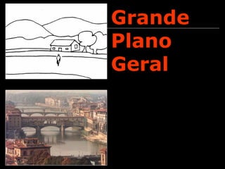 Grande
Plano
Geral
 