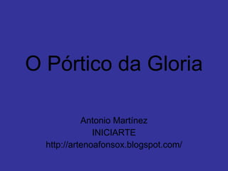 O Pórtico da Gloria Antonio Martínez INICIARTE http://artenoafonsox.blogspot.com/ 