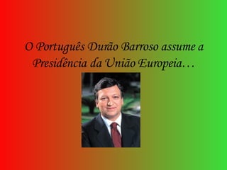 O Português Durão Barroso assume a Presidência da União Europeia… 