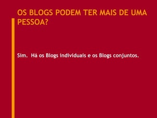 OS BLOGS PODEM TER MAIS DE UMA PESSOA? Sim.  Há os Blogs individuais e os Blogs conjuntos.  