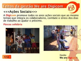 <<<Ações Sociais>>> A  Digi com  promove todos os anos ações sociais que ao mesmo tempo que integra os colaboradores, combate o stress dos dias de trabalho ao ajudar o próximo. 7/12 Páscoa solidária Gestão We are  Digi com ! 