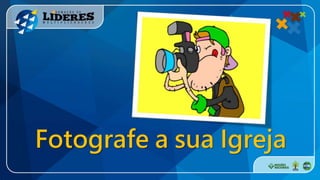 Fotografe a sua Igreja
 
