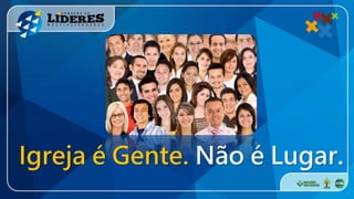Igreja é Gente. Não é Lugar.
 