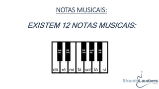 EXISTEM 12 NOTAS MUSICAIS:
NOTAS MUSICAIS:
 