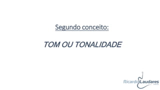 TOM OU TONALIDADE
Segundo conceito:
 