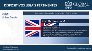Contato@gcompliance.com.br55 (21) 3802-3338
55 (21) 98460-0162
DISPOSITIVOS LEGAIS PERTINENTES
UKBA:
Linhas Gerais
 