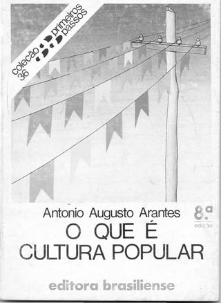 ~
Antonio Augusto ArantesI
a QUE E
CULTURA POPULAR
editora b asiliense
 
