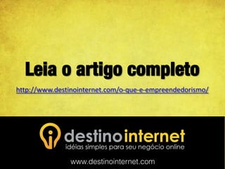 Leia o artigo completo
http://www.destinointernet.com/o-que-e-empreendedorismo/




               www.destinointernet.com
 