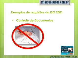 Exemplos de requisitos da ISO 9001
www.cursodeiso9001.com.br
• Controle de Documentos
 