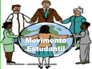 Movimento
Estudantil
Paulo Bahiano – estudante da graduação
 