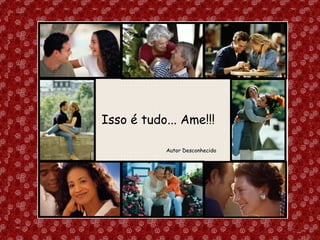 Isso é tudo... Ame!!!  Autor Desconhecido  Luana Rodrigues 