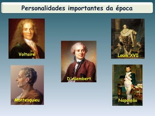 Personalidades importantes da época
D'AlembertD'Alembert
Louis XVI
NapoleãoNapoleãoMontesquieu
Voltaire
 