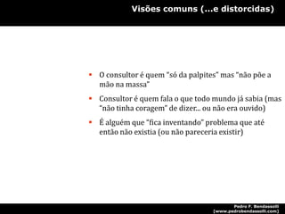Visões comuns (...e distorcidas)O consultor é quem “só da palpites” mas “não põe a mão na massa”