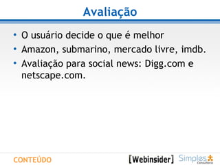 Avaliação O usuário decide o que é melhor  Amazon, submarino, mercado livre, imdb. Avaliação para social news: Digg.com e netscape.com. CONTEÚDO 