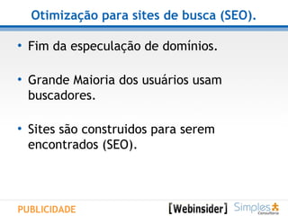 Otimização para sites de busca (SEO). Fim da especulação de domínios.  Grande Maioria dos usuários usam buscadores.  Sites são construidos para serem encontrados (SEO).  PUBLICIDADE 