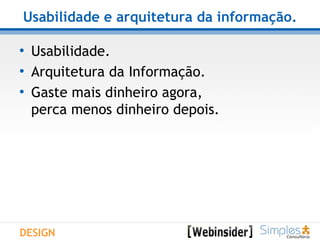 Usabilidade e arquitetura da informação. Usabilidade. Arquitetura da Informação. Gaste mais dinheiro agora,  perca menos dinheiro depois. DESIGN 