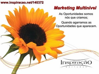 Marketing Multinível As Oportunidades somos  nós que criamos; Quando agarramos as Oportunidades que aparecem. www.inspiracao.net/140372 