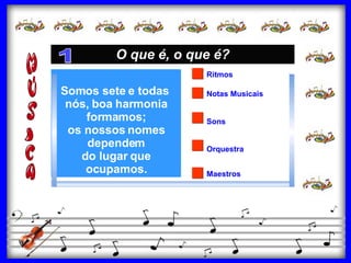 Sons Orquestra Notas Musicais Ritmos Maestros Somos sete e todas  nós,   boa harmonia formamos; os nossos nomes dependem do lugar que ocupamos. O que é, o que é? 1 