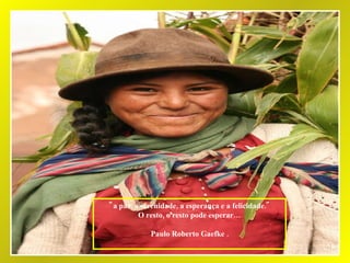 "a paz, a serenidade, a esperança e a felicidade." O resto, o resto pode esperar… Paulo Roberto Gaefke   . 