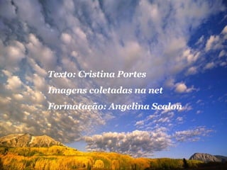 Texto: Cristina Portes Imagens coletadas na net Formatação: Angelina Scalon 