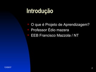 Introdução O que é Projeto de Aprendizagem? Professor Édio mazera EEB Francisco Mazzola / NT 