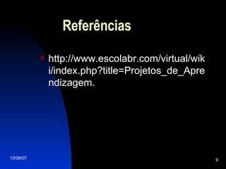 Referências http://www.escolabr.com/virtual/wiki/index.php?title=Projetos_de_Aprendizagem. 