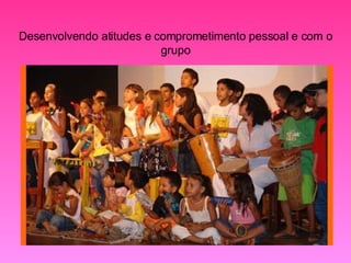 Desenvolvendo atitudes e comprometimento pessoal e com o grupo 