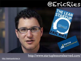@EricRies




                           http://www.startuplessonslearned.com/
http://startupstories.tv
 