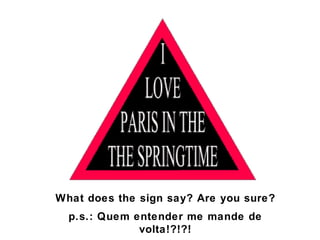 What does the sign say? Are you sure? p.s.: Quem entender me mande de volta!?!?! 