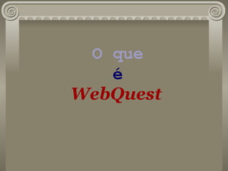 O que é WebQuest   