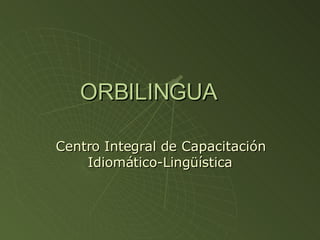 ORBILINGUA Centro Integral de Capacitación Idiomático-Lingüística 