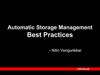 Automatic Storage Management
      Best Practices

             - Nitin Vengurlekar