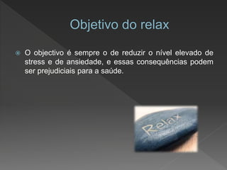  O objectivo é sempre o de reduzir o nível elevado de
stress e de ansiedade, e essas consequências podem
ser prejudiciais para a saúde.
 