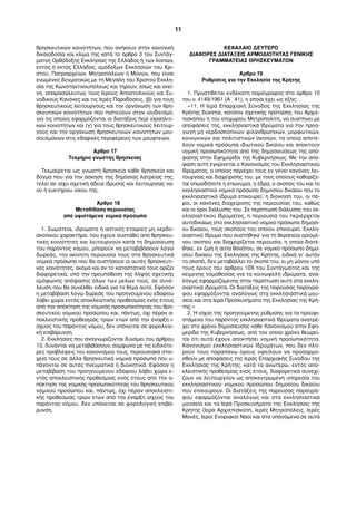 θρησκευτικών κοινοτήτων, που ανήκουν στην κανονική 
δικαιοδοσία και κλίμα της κατά το άρθρο 3 του Συντάγ- 
ματος Ορθόδοξης Εκκλησίας της Ελλάδος ή των λοιπών, 
εντός ή εκτός Ελλάδος, ομόδοξων Εκκλησιών του Χρι- 
στού, Πατριαρχείων, Μητροπόλεων ή Μονών, που είναι 
ενωμένες δογματικώς με τη Μεγάλη του Χριστού Εκκλη- 
σία της Κωνσταντινουπόλεως και τηρούν, όπως και εκεί- 
νη, απαρασαλεύτως τους Ιερούς Αποστολικούς και Συ- 
νοδικούς Κανόνες και τις Ιερές Παραδόσεις, (β) για τους 
θρησκευτικούς λειτουργούς και την οργάνωση των θρη- 
σκευτικών κοινοτήτων που πιστεύουν στον ιουδαϊσμό, 
για τις οποίες εφαρμόζονται οι διατάξεις περί ισραηλιτι- 
κών κοινοτήτων και (γ) για τους θρησκευτικούς λειτουρ- 
γούς και την οργάνωση θρησκευτικών κοινοτήτων μου- 
σουλμάνων στις εδαφικές περιφέρειες των μουφτειών. 
Άρθρο 17 
Τεκμήριο γνωστής θρησκείας 
Τεκμαίρεται ως γνωστή θρησκεία κάθε θρησκεία και 
δόγμα που για την άσκηση της δημόσιας λατρείας της, 
τελεί σε ισχύ σχετική άδεια ίδρυσης και λειτουργίας να- 
ού ή ευκτήριου οίκου της. 
Άρθρο 18 
Μεταβίβαση περιουσίας 
από υφιστάμενα νομικά πρόσωπα 
1. Σωματεία, ιδρύματα ή αστικές εταιρίες μη κερδο- 
σκοπικού χαρακτήρα, που έχουν συσταθεί από θρησκευ- 
τικές κοινότητες και λειτουργούν κατά τη δημοσίευση 
του παρόντος νόμου, μπορούν να μεταβιβάσουν λόγω 
δωρεάς, την ακίνητη περιουσία τους στα θρησκευτικά 
νομικά πρόσωπα που θα συστήσουν οι αυτές θρησκευτι- 
κές κοινότητες, ακόμα και αν το καταστατικό τους ορίζει 
διαφορετικά, υπό την προϋπόθεση της λήψης σχετικής 
ομόφωνης απόφασης όλων των μελών τους, σε συνέ- 
λευση που θα συνέλθει ειδικά για το θέμα αυτό. Εφόσον 
η μεταβίβαση λόγω δωρεάς του προηγούμενου εδαφίου 
λάβει χώρα εντός αποκλειστικής προθεσμίας ενός έτους 
από την απόκτηση της νομικής προσωπικότητας του θρη- 
σκευτικού νομικού προσώπου και, πάντως, όχι πέραν α- 
ποκλειστικής προθεσμίας τριών ετών από την έναρξη ι- 
σχύος του παρόντος νόμου, δεν υπόκειται σε φορολογι- 
κή επιβάρυνση. 
2. Εκκλησίες που αναγνωρίζονται δυνάμει του άρθρου 
13, δύνανται να μεταβιβάσουν, σύμφωνα με τις ειδικότε- 
ρες προβλέψεις του κανονισμού τους, περιουσιακά στοι- 
χεία τους σε άλλα θρησκευτικά νομικά πρόσωπα που υ- 
πάγονται σε αυτές πνευματικά ή διοικητικά. Εφόσον η 
μεταβίβαση του προηγούμενου εδαφίου λάβει χώρα ε- 
ντός αποκλειστικής προθεσμίας ενός έτους από την α- 
πόκτηση της νομικής προσωπικότητας του θρησκευτικού 
νομικού προσώπου και, πάντως, όχι πέραν αποκλειστι- 
κής προθεσμίας τριών ετών από την έναρξη ισχύος του 
παρόντος νόμου, δεν υπόκειται σε φορολογική επιβά- 
ρυνση. 
ΚΕΦΑΛΑΙΟ ΔΕΥΤΕΡΟ 
ΔΙΑΦΟΡΕΣ ΔΙΑΤΑΞΕΙΣ ΑΡΜΟΔΙΟΤΗΤΑΣ ΓΕΝΙΚΗΣ 
ΓΡΑΜΜΑΤΕΙΑΣ ΘΡΗΣΚΕΥΜΑΤΩΝ 
Άρθρο 19 
Ρυθμίσεις για την Εκκλησία της Κρήτης 
1. Προστίθεται ενδέκατη παράγραφος στο άρθρο 10 
του ν. 4149/1961 (Α΄ 41), η οποία έχει ως εξής: 
«11. Η Ιερά Επαρχιακή Σύνοδος της Εκκλησίας της 
Κρήτης δύναται, κατόπιν σχετικής πρότασης του Αρχιε- 
πισκόπου ή του επιχωρίου Μητροπολίτη, να συστήνει με 
αποφάσεις της, εκκλησιαστικά Ιδρύματα για την προα- 
γωγή μη κερδοσκοπικών φιλανθρωπικών, μορφωτικών, 
κοινωνικών και πολιτιστικών σκοπών, τα οποία αποτε- 
λούν νομικά πρόσωπα ιδιωτικού δικαίου και αποκτούν 
νομική προσωπικότητα από της δημοσιεύσεως της από- 
φασης στην Εφημερίδα της Κυβερνήσεως. Με την από- 
φαση αυτή εγκρίνεται ο Κανονισμός του Εκκλησιαστικού 
Ιδρύματος, ο οποίος περιέχει τους εν γένει κανόνες λει- 
τουργίας και διαχείρισής του, με τους οποίους καθορίζε- 
ται οπωσδήποτε η επωνυμία, η έδρα, ο σκοπός του και το 
εκκλησιαστικό νομικό πρόσωπο δημοσίου δικαίου που το 
εκκλησιαστικό ίδρυμα επικουρεί, η διοίκησή του, οι πό- 
ροι, οι κανόνες διαχείρισης της περιουσίας του, καθώς 
και οι όροι διάλυσής του. Σε περίπτωση διάλυσης του εκ- 
κλησιαστικού Ιδρύματος, η περιουσία του περιέρχεται 
αυτοδικαίως στο εκκλησιαστικό νομικό πρόσωπο δημοσί- 
ου δικαίου, τους σκοπούς του οποίου επικουρεί. Εκκλη- 
σιαστικό Ίδρυμα που συστήθηκε για τη θεραπεία ορισμέ- 
νου σκοπού και διαχειρίζεται περιουσία, η οποία διατέ- 
θηκε, εν ζωή ή αιτία θανάτου, σε νομικό πρόσωπο δημο- 
σίου δικαίου της Εκκλησίας της Κρήτης, ειδικά γι’ αυτόν 
το σκοπό, δεν μεταβάλλει το σκοπό του, ει μη μόνον υπό 
τους όρους του άρθρου 109 του Συντάγματος και της 
κείμενης νομοθεσίας για τα κοινωφελή ιδρύματα, ανα- 
λόγως εφαρμοζόμενης στην περίπτωση αυτή στα εκκλη- 
σιαστικά ιδρύματα. Οι διατάξεις της παρούσας παραγρά- 
φου εφαρμόζονται αναλόγως στα εκκλησιαστικά μου- 
σεία και στα Ιερά Προσκυνήματα της Εκκλησίας της Κρή- 
της.» 
2. Η ισχύς της προηγούμενης ρύθμισης για τα προϋφι- 
στάμενα του παρόντος εκκλησιαστικά Ιδρύματα ανατρέ- 
χει στο χρόνο δημοσίευσης κάθε Κανονισμού στην Εφη- 
μερίδα της Κυβερνήσεως, από τον οποίο χρόνο θεωρεί- 
ται ότι αυτά έχουν αποκτήσει νομική προσωπικότητα. 
Κανονισμοί εκκλησιαστικών Ιδρυμάτων, που δεν πλη- 
ρούν τους παραπάνω όρους οφείλουν να προσαρμο- 
σθούν με αποφάσεις της Ιεράς Επαρχιακής Συνόδου της 
Εκκλησίας της Κρήτης, κατά τα ανωτέρω, εντός απο- 
κλειστικής προθεσμίας ενός έτους, διαφορετικά συνεχί- 
ζουν να λειτουργούν ως αποκεντρωμένη υπηρεσία του 
εκκλησιαστικού νομικού προσώπου δημοσίου δικαίου 
που επικουρούν. Οι διατάξεις της παρούσας παραγρά- 
φου εφαρμόζονται αναλόγως και στα εκκλησιαστικά 
μουσεία και τα Ιερά Προσκυνήματα της Εκκλησίας της 
Κρήτης (Ιερά Αρχιεπισκοπή, Ιερές Μητροπόλεις, Ιερές 
Μονές, Ιεροί Ενοριακοί Ναοί και στα υπαγόμενα σε αυτά 
11 
 