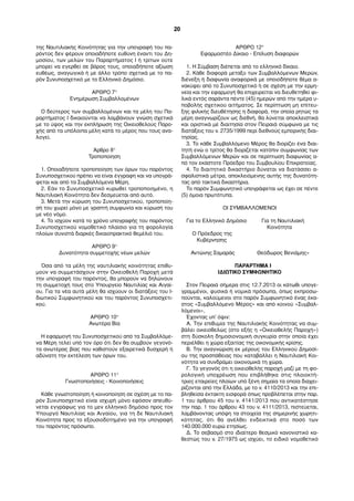 της Ναυτιλιακής Κοινότητας για την υπογραφή του πα- 
ρόντος δεν φέρουν οποιαδήποτε ευθύνη έναντι του Δη- 
μοσίου, των μελών του Παραρτήματος I ή τρίτων ούτε 
μπορεί να εγερθεί σε βάρος τους, οποιαδήποτε αξίωση 
ευθέως, αναγωγικά ή με άλλο τρόπο σχετικά με το πα- 
ρόν Συνυποσχετικό με το Ελληνικό Δημόσιο. 
ΑΡΘΡΟ 7° 
Ενημέρωση Συμβαλλομένων 
Ο δεύτερος των συμβαλλομένων και τα μέλη του Πα- 
ραρτήματος I δικαιούνται να λαμβάνουν γνώση σχετικά 
με το ύψος και την εκπλήρωση της Οικειοθελούς Παρο- 
χής από τα υπόλοιπα μέλη κατά το μέρος που τους ανα- 
λογεί. 
Άρθρο 8° 
Τροποποίηση 
1. Οποιαδήποτε τροποποίηση των όρων του παρόντος 
Συνυποσχετικού πρέπει να είναι έγγραφη και να υπογρά- 
φεται και από τα Συμβαλλόμενα Μέρη. 
2. Εάν το Συνυποσχετικό κυρωθεί τροποποιημένο, η 
Ναυτιλιακή Κοινότητα δεν δεσμεύεται από αυτό. 
3. Μετά την κύρωση του Συνυποσχετικού, τροποποίη- 
σή του χωρεί μόνο με γραπτή συμφωνία και κύρωσή του 
με νέο νόμο. 
4. Το ισχύον κατά το χρόνο υπογραφής του παρόντος 
Συνυποσχετικού νομοθετικό πλαίσιο για τη φορολογία 
πλοίων συνιστά διαρκές δικαιοπρακτικό θεμέλιό του. 
ΑΡΘΡΟ 9° 
Δυνατότητα συμμετοχής νέων μελών 
Όσα από τα μέλη της ναυτιλιακής κοινότητας επιθυ- 
μούν να συμμετάσχουν στην Οικειοθελή Παροχή μετά 
την υπογραφή του παρόντος, θα μπορούν να δηλώνουν 
τη συμμετοχή τους στο Υπουργείο Ναυτιλίας και Αιγαί- 
ου. Για τα νέα αυτά μέλη θα ισχύουν οι διατάξεις του Ι- 
διωτικού Συμφωνητικού και του παρόντος Συνυποσχετι- 
κού. 
ΑΡΘΡΟ 10° 
Ανωτέρα Βία 
Η εφαρμογή του Συνυποσχετικού από τα Συμβαλλόμε- 
να Μέρη τελεί υπό τον όρο ότι δεν θα συμβούν γεγονό- 
τα ανωτέρας βίας που καθιστούν εξαιρετικά δυσχερή ή 
αδύνατη την εκτέλεση των όρων του. 
ΑΡΘΡΟ 11° 
Γνωστοποιήσεις - Κοινοποιήσεις 
Κάθε γνωστοποίηση ή κοινοποίηση σε σχέση με το πα- 
ρόν Συνυποσχετικό είναι ισχυρή μόνο εφόσον απευθύ- 
νεται εγγράφως για το μεν ελληνικό δημόσιο προς τον 
Υπουργό Ναυτιλίας και Αιγαίου, για τη δε Ναυτιλιακή 
Κοινότητα προς το εξουσιοδοτημένο για την υπογραφή 
του παρόντος πρόσωπο. 
ΑΡΘΡΟ 12° 
Εφαρμοστέο Δίκαιο - Επίλυση διαφορών 
1. Η Σύμβαση διέπεται από το ελληνικό δίκαιο. 
2. Κάθε διαφορά μεταξύ των Συμβαλλόμενων Μερών, 
διένεξη ή διαφωνία αναφορικά με οποιοδήποτε θέμα α- 
νακύψει από το Συνυποσχετικό ή σε σχέση με την ερμη- 
νεία και την εφαρμογή θα επιχειρείται να διευθετηθεί φι- 
λικά εντός σαράντα πέντε (45) ημερών από την ημέρα υ- 
ποβολής σχετικού αιτήματος. Σε περίπτωση μη επίτευ- 
ξης φιλικής διευθέτησης η διαφορά, την οποία ρητώς τα 
μέρη αναγνωρίζουν ως διεθνή, θα λύνεται αποκλειστικά 
και οριστικά με διαιτησία στον Πειραιά σύμφωνα με τις 
διατάξεις του ν. 2735/1999 περί διεθνούς εμπορικής διαι- 
τησίας. 
3. Το κάθε Συμβαλλόμενο Μέρος θα διορίζει ένα διαι- 
τητή ενώ ο τρίτος θα διορίζεται κατόπιν συμφωνίας των 
Συμβαλλόμενων Μερών και σε περίπτωση διαφωνίας α- 
πό τον εκάστοτε Πρόεδρο του Συμβουλίου Επικρατείας. 
4. Το διαιτητικό δικαστήριο δύναται να διατάσσει α- 
σφαλιστικά μέτρα, αποκλειόμενης αυτής της δυνατότη- 
τας από τακτικά δικαστήρια. 
Το παρόν Συμφωνητικό υπογράφεται ως έχει σε πέντε 
(5) όμοια πρωτότυπα. 
ΟΙ ΣΥΜΒΑΛΛΟΜΕΝΟΙ 
Για το Ελληνικό Δημόσιο Για τη Ναυτιλιακή 
Κοινότητα 
Ο Πρόεδρος της 
Κυβέρνησης 
Αντώνης Σαμαράς Θεόδωρος Βενιάμης» 
ΠΑΡΑΡΤΗΜΑ I 
ΙΔΙΩΤΙΚΟ ΣΥΜΦΩΝΗΤΙΚΟ 
Στον Πειραιά σήμερα στις 12.7.2013 οι κάτωθι υπογε- 
γραμμένοι, φυσικά ή νομικά πρόσωπα, όπως εκπροσω- 
πούνται, καλούμενοι στο παρόν Συμφωνητικό ένας έκα- 
στος «Συμβαλλόμενο Μέρος» και από κοινού «Συμβαλ- 
λόμενοι», 
Έχοντας υπ’ όψιν: 
Α. Την επιθυμία της Ναυτιλιακής Κοινότητας να συμ- 
βάλει οικειοθελώς (στο εξής η «Οικειοθελής Παροχή») 
στη δύσκολη δημοσιονομική συγκυρία στην οποία έχει 
περιέλθει η χώρα εξαιτίας της οικονομικής κρίσης. 
Β. Την αναγνώριση εκ μέρους του Ελληνικού Δημοσί- 
ου της προσπάθειας που καταβάλλει η Ναυτιλιακή Κοι- 
νότητα να συνδράμει οικονομικά τη χώρα. 
Γ. Το γεγονός ότι η οικειοθελής παροχή μαζί με τη φο- 
ρολογική υποχρέωση που επιβλήθηκε στις πλοιοκτή- 
τριες εταιρείες πλοίων υπό ξένη σημαία τα οποία διαχει- 
ρίζονται από την Ελλάδα, με το ν. 4110/2013 και την επι- 
βληθείσα έκτακτη εισφορά όπως προβλέπεται στην παρ. 
1 του άρθρου 45 του ν. 4141/2013 που αντικατέστησε 
την παρ. 1 του άρθρου 43 του ν. 4111/2013, πιστεύεται, 
λαμβάνοντας υπόψη τα στοιχεία της σημερινής χωρητι- 
κότητας, ότι θα ανέλθει ενδεικτικά στο ποσό των 
140.000.000 ευρώ ετησίως. 
Δ. Το σεβασμό στο ιδιαίτερο θεσμικό κανονιστικό κα- 
θεστώς του ν. 27/1975 ως ισχύει, το ειδικό νομοθετικό 
20 
 