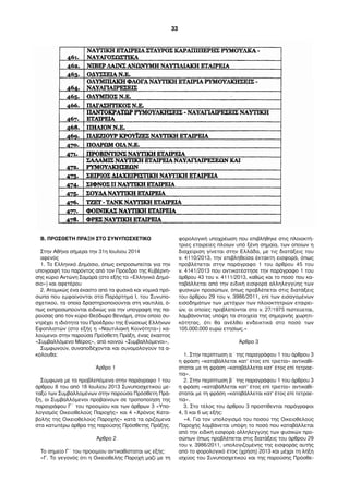 Β. ΠΡΟΣΘΕΤΗ ΠΡΑΞΗ ΣΤΟ ΣΥΝΥΠΟΣΧΕΤΙΚΟ 
Στην Αθήνα σήμερα την 31η Ιουλίου 2014 
αφενός 
1. Το Ελληνικό Δημόσιο, όπως εκπροσωπείται για την 
υπογραφή του παρόντος από τον Πρόεδρο της Κυβέρνη- 
σης κύριο Αντώνη Σαμαρά (στο εξής το «Ελληνικό Δημό- 
σιο») και αφετέρου 
2. Ατομικώς ένα έκαστο από τα φυσικά και νομικά πρό- 
σωπα που εμφαίνονται στο Παράρτημα I, του Συνυπο- 
σχετικού, τα οποία δραστηριοποιούνται στη ναυτιλία, ό- 
πως εκπροσωπούνται ειδικώς για την υπογραφή της πα- 
ρούσας από τον κύριο Θεόδωρο Βενιάμη, στον οποίο συ- 
ντρέχει η ιδιότητα του Προέδρου της Ενώσεως Ελλήνων 
Εφοπλιστών (στο εξής η «Ναυτιλιακή Κοινότητα») κα- 
λούμενοι στην παρούσα Πρόσθετη Πράξη, ένας έκαστος 
«Συμβαλλόμενο Μέρος», από κοινού «Συμβαλλόμενοι», 
Συμφωνούν, συναποδέχονται και συνομολογούν τα α- 
κόλουθα: 
Άρθρο 1 
Σύμφωνα με τα προβλεπόμενα στην παράγραφο 1 του 
άρθρου 8 του από 18 Ιουλίου 2013 Συνυποσχετικού με- 
ταξύ των Συμβαλλομένων στην παρούσα Πρόσθετη Πρά- 
ξη, οι Συμβαλλόμενοι προβαίνουν σε τροποποίηση της 
παραγράφου Γ΄ του προοιμίου και των άρθρων 3 «Υπο- 
λογισμός Οικειοθελούς Παροχής» και 4 «Χρόνος Κατα- 
βολής της Οικειοθελούς Παροχής» κατά τα οριζόμενα 
στα κατωτέρω άρθρα της παρούσης Πρόσθετης Πράξης. 
Άρθρο 2 
Το σημείο Γ΄ του προοιμίου αντικαθίσταται ως εξής: 
«Γ. Το γεγονός ότι η Οικειοθελής Παροχή μαζί με τη 
φορολογική υποχρέωση που επιβλήθηκε στις πλοιοκτή- 
τριες εταιρείες πλοίων υπό ξένη σημαία, των οποίων η 
διαχείριση γίνεται στην Ελλάδα, με τις διατάξεις του 
ν. 4110/2013, την επιβληθείσα έκτακτη εισφορά, όπως 
προβλέπεται στην παράγραφο 1 του άρθρου 45 του 
ν. 4141/2013 που αντικατέστησε την παράγραφο 1 του 
άρθρου 43 του ν. 4111/2013, καθώς και το ποσό που κα- 
ταβάλλεται από την ειδική εισφορά αλληλεγγύης των 
φυσικών προσώπων, όπως προβλέπεται στις διατάξεις 
του άρθρου 29 του ν. 3986/2011, επί των εισαγομένων 
εισοδημάτων των μετόχων των πλοιοκτητριών εταιρει- 
ών, οι οποίες προβλέπονται στο ν. 27/1975 πιστεύεται, 
λαμβάνοντας υπόψη τα στοιχεία της σημερινής χωρητι- 
κότητας, ότι θα ανέλθει ενδεικτικά στο ποσό των 
105.000.000 ευρώ ετησίως.» 
Άρθρο 3 
1. Στην περίπτωση α΄ της παραγράφου 1 του άρθρου 3 
η φράση «καταβάλλεται κατ’ έτος επί τριετία» αντικαθί- 
σταται με τη φράση «καταβάλλεται κατ’ έτος επί τετραε- 
τία». 
2. Στην περίπτωση β΄ της παραγράφου 1 του άρθρου 3 
η φράση «καταβάλλεται κατ’ έτος επί τριετία» αντικαθί- 
σταται με τη φράση «καταβάλλεται κατ’ έτος επί τετραε- 
τία». 
3. Στο τέλος του άρθρου 3 προστίθενται παράγραφοι 
4, 5 και 6 ως εξής: 
«4. Για τον υπολογισμό του ποσού της Οικειοθελούς 
Παροχής λαμβάνεται υπόψη το ποσό που καταβάλλεται 
από την ειδική εισφορά αλληλεγγύης των φυσικών προ- 
σώπων όπως προβλέπεται στις διατάξεις του άρθρου 29 
του ν. 3986/2011, υπολογιζομένης της εισφοράς αυτής 
από το φορολογικό έτος (χρήση) 2013 και μέχρι τη λήξη 
ισχύος του Συνυποσχετικού και της παρούσης Πρόσθε- 
33 
 