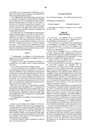 της Πράξης, επί των εισαγομένων εισοδημάτων των με- 
τόχων των πλοιοκτητριών εταιρειών, όπως βεβαιώνεται 
από την αρμόδια φορολογική αρχή. 
5. Οι συμβαλλόμενοι θα παρακολουθούν απολογιστικά 
τις χρηματικές καταβολές της Οικειοθελούς Παροχής 
και, σε περίπτωση που τα καταβληθέντα ποσά της Οικει- 
οθελούς Παροχής μέχρι και το τέλος του έτους 2016, υ- 
πολείπονται των ποσών που ορίζονται στο σημείο Γ΄ του 
προοιμίου του παρόντος, η Ναυτιλιακή Κοινότητα αποδέ- 
χεται να προτείνει τους βέλτιστους τρόπους σύμφωνα 
με τους οποίους θα καλυφθεί ενδεχόμενη διαφορά από 
τη Ναυτιλιακή Κοινότητα. 
6. Σε περίπτωση που τα καταβληθέντα ποσά της Οικει- 
οθελούς Παροχής μέχρι και το τέλος του έτους 2016, υ- 
περβαίνουν τα ποσά που ορίζονται στο σημείο Γ΄ του 
προοιμίου του παρόντος, η διαφορά θα προσμετράται 
για το έτος 2017. Στην περίπτωση κατά την οποία, το κα- 
ταβληθέν ποσό της Οικειοθελούς Παροχής για τα έτη 
2014-2017 υπερβεί απολογιστικά το ποσό που ορίζεται 
στο σημείο Γ΄ του προοιμίου, τότε η διαφορά αυτή, μετά 
από κοινή συμφωνία της Κυβέρνησης με τη Ναυτιλιακή 
Κοινότητα, θα διατεθεί υπέρ του ειδικού σκοπού του Κε- 
φαλαίου της Ναυτικής Εκπαίδευσης.» 
Άρθρο 4 
1. Η παράγραφος 1 του άρθρου 4 του Συνυποσχετικού 
αριθμείται ως μόνη παράγραφος του άρθρου αυτού και 
τροποποιείται ως εξής: 
i. Η φράση «κατά το χρονικό διάστημα 2014-2016» α- 
ντικαθίσταται με τη φράση «κατά το χρονικό διάστημα 
2014-2017». 
ii. Στο τέλος της προστίθενται εδάφια ως εξής: 
«Για τον υπολογισμό και την καταβολή της Οικειοθε- 
λούς Παροχής που αφορά τη φορολογία των πλοίων, οι 
εταιρείες υποβάλλουν σχετική δήλωση στη Φορολογική 
Διοίκηση έως την τελευταία εργάσιμη ημέρα του Ιανουα- 
ρίου εκάστου έτους. Για τα πλοία υπό ελληνική και υπό 
ξένη σημαία στην ανωτέρω δήλωση επισυνάπτονται τα 
αντίγραφα των αντίστοιχων δηλώσεων φορολογίας 
πλοίου του προηγούμενου φορολογικού έτους. Η κατα- 
βολή της Οικειοθελούς Παροχής θα πραγματοποιείται 
μέχρι τέλος Ιουνίου εκάστου έτους. 
Ειδικά για το έτος 2014 οι ως άνω δηλώσεις υποβάλ- 
λονται μέχρι τέλος Σεπτεμβρίου 2014. Η καταβολή της 
Οικειοθελούς Παροχής θα πραγματοποιηθεί μέχρι τέλος 
Οκτωβρίου 2014. Ειδικά για το έτος 2017 η καταβολή 
της Οικειοθελούς Παροχής θα πραγματοποιηθεί μέχρι 
τέλος Φεβρουάριου 2017, προκειμένου να προσμετρηθεί 
στο προηγούμενο έτος.» 
2. Η παράγραφος 2 του άρθρου 4 του Συνυποσχετικού 
διαγράφεται. 
Άρθρο 5 
Σύμφωνα με τα οριζόμενα στο άρθρο 2 του Συνυπο- 
σχετικού «Έναρξη και λήξη ισχύος του Συμφωνητικού», 
η έναρξη ισχύος της παρούσης Πρόσθετης Πράξης είναι 
η ημερομηνία δημοσίευσης στο Φύλλο Εφημερίδας της 
Κυβερνήσεως νόμου με τον οποίο θα κυρώνεται η πα- 
ρούσα Πρόσθετη Πράξη, και ως ημερομηνία λήξης ορίζε- 
ται ο συμβατικός χρόνος αποπληρωμής της Οικειοθε- 
λούς Παροχής, όπως ορίζεται στο Συνυποσχετικό, που 
τροποποιείται με την παρούσα. 
Η παρούσα Πρόσθετη Πράξη υπογράφεται ως έχει σε 
πέντε (5) όμοια πρωτότυπα. 
ΟΙ ΣΥΜΒΑΛΛΟΜΕΝΟΙ 
Για το Ελληνικό Δημόσιο Για τη Ναυτιλιακή Κοινότητα 
Ο Πρόεδρος της Κυβέρνησης 
Αντώνης Σαμαράς Θεόδωρος Βενιάμης». 
2. Καταργείται η διάταξη του άρθρου 14 του ν. 4223/ 
2013 (Α΄ 287). 
Άρθρο 43 
Λοιπές διατάξεις 
1.α. Στην παρ. 1 του άρθρου 70 του ν. 4170/2013 
(Α΄163), η υφιστάμενη περίπτωση δ΄ αναριθμείται σε ε΄ 
και προστίθεται νέα περίπτωση δ΄ ως εξής: 
«(δ) η παράταση του δικαιώματος που περιγράφεται 
στην παράγραφο 1 του άρθρου 3 του συμβολαίου, καθώς 
και στην περίπτωση β΄ της παρ. 2 του άρθρου 4 του 
ν.δ. 920/1971 (Α΄ 148) και η επέκταση του δικαιώματος 
αυτού επί της παραλίας και». 
β. Στην παρ. 2 του άρθρου 70 του ν. 4170/2013, μετά 
τις λέξεις «μπορεί να λυθεί» προστίθενται οι λέξεις «ή 
να τροποποιηθεί, ιδίως δε να ορισθεί η διατήρηση του δι- 
καιώματος που περιγράφεται στην παράγραφο 1 του άρ- 
θρου 2 και η παράταση της διάρκειας αυτού». 
γ. Μετά την παρ. 4 του άρθρου 70 του ν. 4170/2013 
προστίθεται νέα παράγραφος 5 ως εξής: 
«5. Στη συνολική έκταση του ακινήτου που αφορά η α- 
πό 20.12.1975 σύμβαση που κυρώθηκε δια του 
ν. 377/1976 (Α΄177) ανήκουν και οι εκτάσεις συνολικής 
επιφανείας 7.015,37 τετραγωνικών μέτρων που προέκυ- 
ψαν από νεότερη ορθή εφαρμογή του με αριθμό 3517/ 
1958 συμβολαίου του συμβολαιογράφου Αθηνών Α. Α- 
μοιραδάκη, νομίμως μεταγεγραμμένου στον τόμο 35 και 
με αύξοντα αριθμό 482 των βιβλίων μεταγραφών του Υ- 
ποθηκοφυλακείου Κρωπίας, σε συνδυασμό με την από 
1.3.2010 γεωαναφορά της γραμμής του χειμέριου κύμα- 
τος της Κτηματικής Υπηρεσίας Πειραιά και ευρίσκονται 
ανάμεσα στο ως άνω ακίνητο και την κατά τα ως άνω 
γραμμή του χειμέριου κύματος. 
Το δημόσιο κτήμα με αριθμό βιβλίου καταγραφής 240Π 
της Κτηματικής Υπηρεσίας Πειραιά συνολικής επιφανεί- 
ας 7.223,13 τετραγωνικών μέτρων περιέρχεται δια του 
παρόντος μετά των επ’ αυτού συστατικών και παραρτη- 
μάτων κατά πλήρη κυριότητα, νομή και κατοχή στο 
ΤΑΙΠΕΔ. Το διοικητικό συμβούλιο του ΤΑΙΠΕΔ εκδίδει α- 
πόφαση στην οποία περιλαμβάνονται η ταυτότητα της έ- 
κτασης που αποκτά, το δικαίωμά του επ’ αυτής και μνεία 
της παρούσας διάταξης. Η εν λόγω απόφαση καταχωρί- 
ζεται στα βιβλία μεταγραφών του Υποθηκοφυλακείου 
της περιφέρειας της αποκτώμενης έκτασης ή/και στο οι- 
κείο Κτηματολογικό Γραφείο, εφόσον λειτουργεί τέτοιο. 
Η έκταση συνολικής επιφανείας 2.728,73 τ.μ. που εμ- 
φαίνεται με στοιχεία 9=12''- 8-7-6-5-4-3-2-1-2-1=1''-2"-2'- 
3’-3''-4'-5’-6'-7' - 8'-9'-10’ - 11' - 11'' στο από 16.4.2014 α- 
πόσπασμα τοπογραφικού διαγράμματος του τοπογρά- 
φου μηχανικού Διονυσίου Σκουρλή, νομίμως θεωρημέ- 
νου από την αρμόδια Κτηματική Υπηρεσία, χαρακτηρίζε- 
ται τουριστικό δημόσιο κτήμα, κατά την έννοια των άρ- 
θρων 12α - 12γ του ν.δ. 180/1946 (Α΄ 324) και η διοίκηση 
και διαχείρισή του ανατίθεται στην Εταιρεία Ακινήτων 
Δημοσίου Α.Ε..» 
34 
 