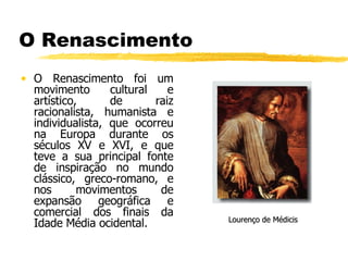 O Renascimento <ul><li>O Renascimento foi um movimento cultural e artístico, de raiz racionalista, humanista e individuali...