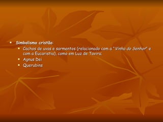 Simbolismo cristão :  Cachos de uvas e sarmentos (relacionado com a " Vinha do Senhor " e com a Eucaristia), como em Luz de Tavira;  Agnus Dei  Querubins  