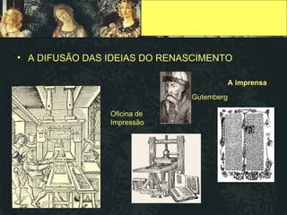 A DIFUSÃO DAS IDEIAS DO RENASCIMENTO Oficina de Impressão Gutemberg A imprensa 