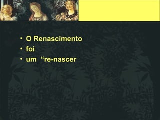 O Renascimento foi  um  “re-nascer 