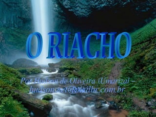O RIACHO [email_address] Por Hudson de Oliveira (Umarizal – RN) 