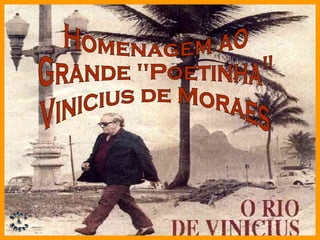 Homenagem ao  Grande &quot;Poetinha&quot; Vinicius de Moraes 