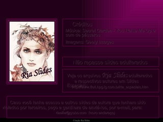 Créditos Música: Secret Garden - You Raise Me Up e som de pássaros Imagens: Geety Images  Não repasse slides adulterados Caso você tenha acesso a outros slides da autora que tenham sido  violados por terceiros, peço a gentileza de enviá-los, por e-mail, para:  [email_address]   (novo endereço) Veja os arquivos  Ria Slides  adulterados  e respectivos autores em Slides Especiais: http ://www.flori. hpg . ig .com. br /ria_especiais. htm Ria Slides 