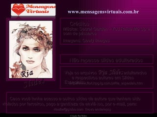 Criação   Ria Slides Créditos Música: Secret Garden - You Raise Me Up e som de pássaros Imagens: Geety Images  Não repasse slides adulterados Caso você tenha acesso a outros slides da autora que tenham sido  violados por terceiros, peço a gentileza de enviá-los, por e-mail, para:  [email_address]   (novo endereço) Veja os arquivos  Ria Slides  adulterados  e respectivos autores em Slides Especiais: http://www.flori.hpg.ig.com.br/ria_especiais.htm Ria Slides www.mensagensvirtuais.com.br 