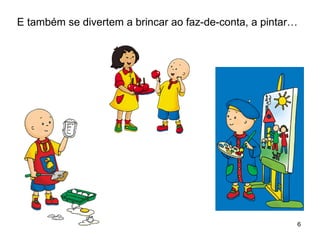 E também se divertem a brincar ao faz-de-conta, a pintar… 